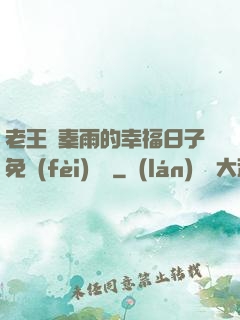 老王與秦雨的幸福日子免費(fèi)閱讀