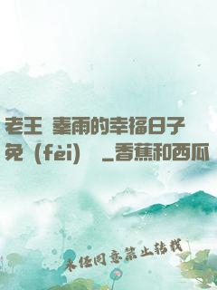 老王與秦雨的幸福日子免費(fèi)閱讀