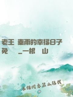 老王與秦雨的幸福日子免費閱讀