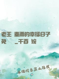 老王與秦雨的幸福日子免費閱讀