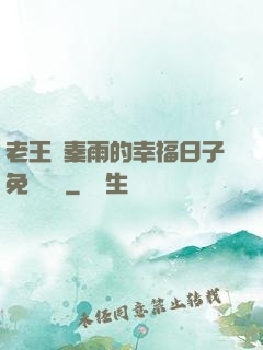 老王與秦雨的幸福日子免費閱讀