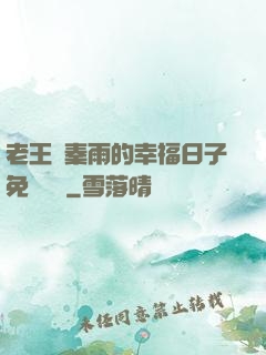 老王與秦雨的幸福日子免費閱讀