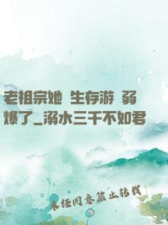 老祖宗她說生存游戲弱爆了