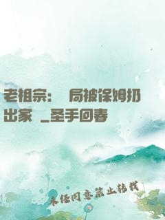 老祖宗：開局被保姆扔出家門