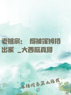 老祖宗：開局被保姆扔出家門