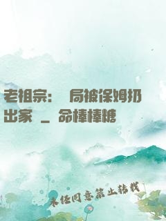 老祖宗：開局被保姆扔出家門
