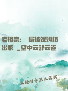 老祖宗：開局被保姆扔出家門