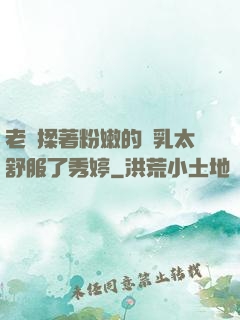 老趙揉著粉嫩的雙乳太舒服了秀婷