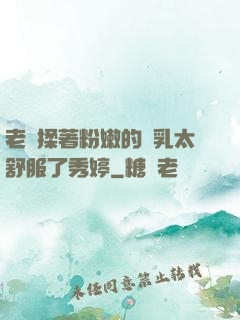 老趙揉著粉嫩的雙乳太舒服了秀婷
