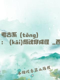 考古系統(tǒng)：開(kāi)局魂穿成怪異