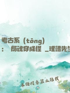 考古系統(tǒng)：開局魂穿成怪異