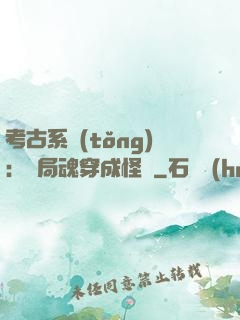 考古系統(tǒng)：開局魂穿成怪異
