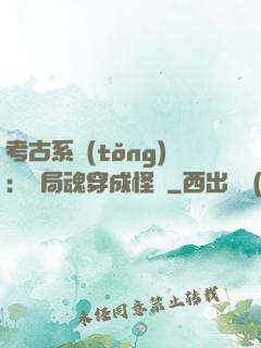 考古系統(tǒng)：開局魂穿成怪異