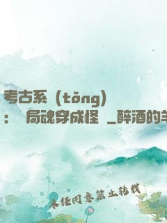 考古系統(tǒng)：開局魂穿成怪異