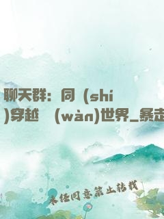 聊天群：同時(shí)穿越億萬(wàn)世界