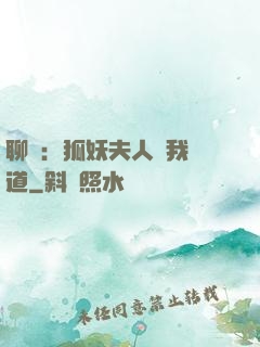 聊齋：狐妖夫人為我護道