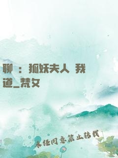 聊齋：狐妖夫人為我護道