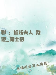 聊齋：狐妖夫人為我護道