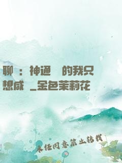 聊齋：神通無敵的我只想咸魚