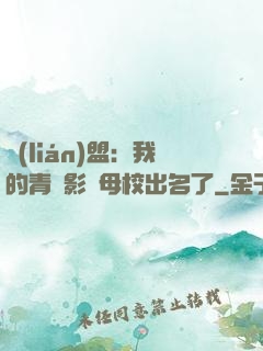聯(lián)盟：我的青鋼影讓母校出名了