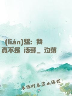 聯(lián)盟：我真不是絕活哥