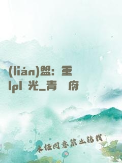 聯(lián)盟：重鑄lpl榮光