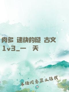 肉多車速快的糙漢古文1v3