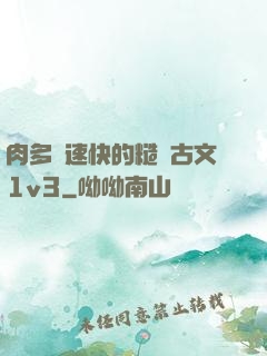 肉多車速快的糙漢古文1v3