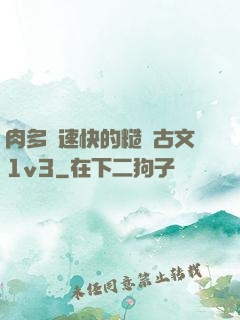 肉多車速快的糙漢古文1v3