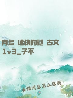 肉多車速快的糙漢古文1v3