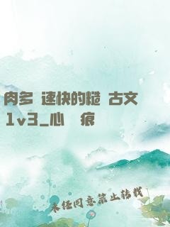 肉多車速快的糙漢古文1v3