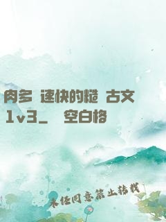 肉多車速快的糙漢古文1v3