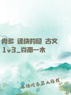 肉多車速快的糙漢古文1v3