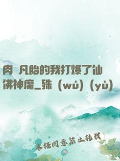 肉體凡胎的我打爆了仙佛神魔