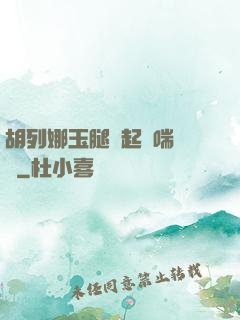 胡列娜玉腿翹起嬌喘連連