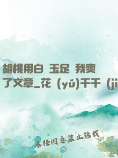 胡桃用白絲玉足讓我爽了文章