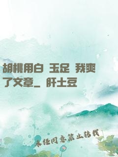 胡桃用白絲玉足讓我爽了文章