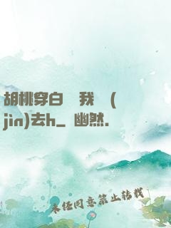 胡桃穿白絲讓我擠進(jìn)去h