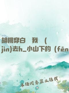 胡桃穿白絲讓我擠進(jìn)去h