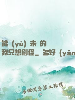 能預(yù)見未來的我只想刷怪