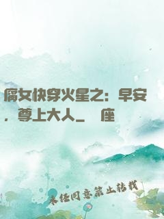 腐女快穿火星之：早安，尊上大人