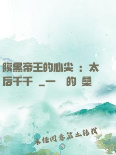 腹黑帝王的心尖寵：太后千千歲