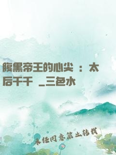 腹黑帝王的心尖寵：太后千千歲