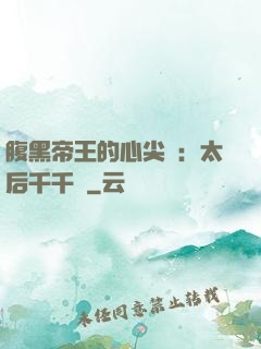 腹黑帝王的心尖寵：太后千千歲