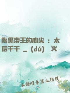 腹黑帝王的心尖寵：太后千千歲