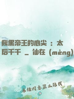 腹黑帝王的心尖寵：太后千千歲