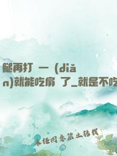 腿再打開一點(diǎn)就能吃扇貝了