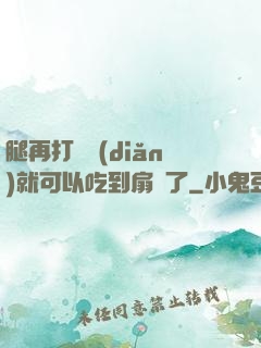 腿再打開點(diǎn)就可以吃到扇貝了