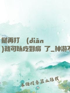 腿再打開點(diǎn)就可以吃到扇貝了