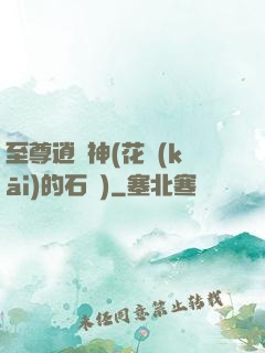 至尊逍遙神(花開(kāi)的石頭)